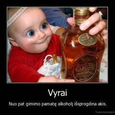 Vyrai - Nuo pat gimimo pamatę alkoholį išsprogdina akis.