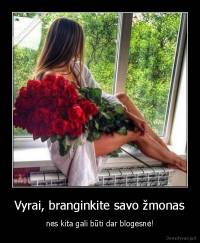 Vyrai, branginkite savo žmonas - nes kita gali būti dar blogesnė!