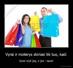 Vyrai ir moterys skiriasi tik tuo, kad: - Vyrai myli jas, o jos - save!