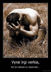 Vyrai irgi verkia, - bet jie niekada to neparodys....