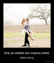 Vyrai, jei sutikote savo svajonių moterį- - Realizuokite ją