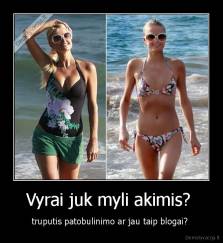 Vyrai juk myli akimis?  - truputis patobulinimo ar jau taip blogai? 