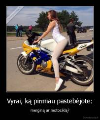 Vyrai, ką pirmiau pastebėjote: - merginą ar motociklą?
