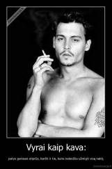 Vyrai kaip kava: - patys geriausi-stiprūs, karšti ir tie, kurie neleidžia užmigti visą naktį.