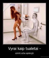 Vyrai kaip tualetai - -  uzimti arba apdergti 