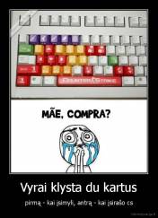 Vyrai klysta du kartus - pirmą - kai įsimyli, antrą - kai įsirašo cs