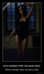 Vyrai naudojasi meile, kad gautų sekso. - Moterys naudojasi seksu, kad gautų meilės.