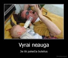 Vyrai neauga - Jie tik pakeičia butelius