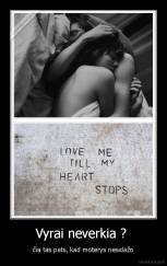 Vyrai neverkia ?  - čia tas pats, kad moterys nesidažo