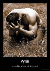 Vyrai - neverkia, verkia tik tikri vyrai