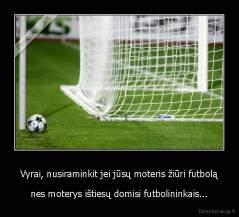 Vyrai, nusiraminkit jei jūsų moteris žiūri futbolą - nes moterys ištiesų domisi futbolininkais...