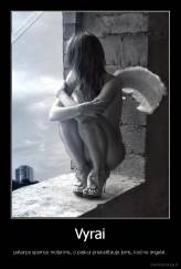 Vyrai - pakerpa sparnus moterims, o paskui priekaištauja joms, kad ne angelai.