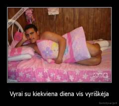 Vyrai su kiekviena diena vis vyriškėja - 
