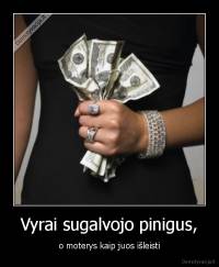 Vyrai sugalvojo pinigus, - o moterys kaip juos išleisti
