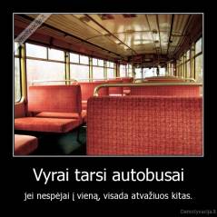 Vyrai tarsi autobusai - jei nespėjai į vieną, visada atvažiuos kitas.