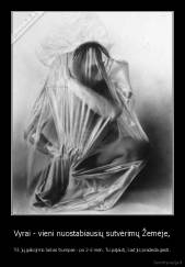 Vyrai - vieni nuostabiausių sutvėrimų Žemėje, - Tik jų galiojimo laikas trumpas - po 2-3 mėn. Tu pajauti, kad jis pradeda gesti.