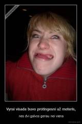 Vyrai visada buvo protingesni už moteris, - nes dvi galvos geriau nei viena