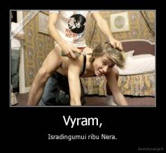 Vyram, - Isradingumui ribu Nera.