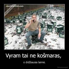 Vyram tai ne košmaras,  - o didžiausia laimė.