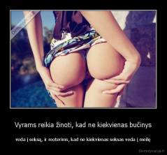 Vyrams reikia žinoti, kad ne kiekvienas bučinys - veda į seksą, ir moterims, kad ne kiekvienas seksas veda į meilę