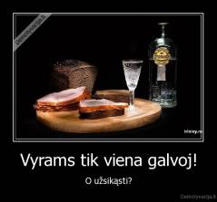 Vyrams tik viena galvoj! - O užsikąsti?