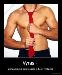 Vyras -  - geriausia, ką gamta galėjo duoti moteriai.