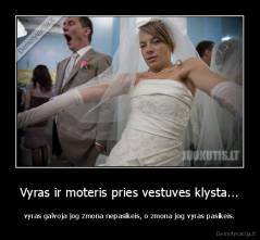 Vyras ir moteris pries vestuves klysta... - vyras galvoja jog zmona nepasikeis, o zmona jog vyras pasikeis.