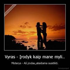 Vyras - Įrodyk kaip mane myli.. - Moterys - Aš įrodau,ateidama susitikti.