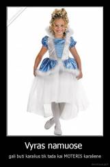 Vyras namuose  - gali buti karalius tik tada kai MOTERIS karaliene