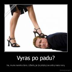 Vyras po padu? - Ne, mums nereikia tokio. Užtektų jei jis pildytų kas antrą mano norą.