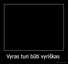 Vyras turi būti vyriškas  - 