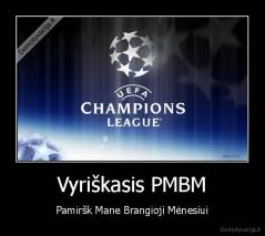 Vyriškasis PMBM - Pamiršk Mane Brangioji Mėnesiui