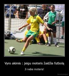 Vyro akimis : jeigu moteris žaidžia futbolą - Ji nebe moteris!