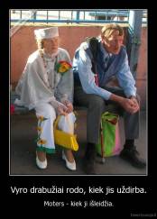 Vyro drabužiai rodo, kiek jis uždirba. - Moters - kiek ji išleidžia.