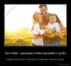 Vyro meilė - geriausias moters jaunystės ir grožio - receptas. Moters meilė - geriausias vyro stiprybės ir sėkmės receptas.