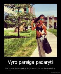 Vyro pareiga padaryti - kad moteris visada spindėtų, visi jos inorėtų, bet nei vienas neturėtų.