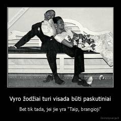 Vyro žodžiai turi visada būti paskutiniai - Bet tik tada, jei jie yra "Taip, brangioji"