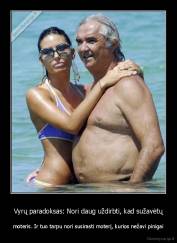 Vyrų paradoksas: Nori daug uždirbti, kad sužavėtų - moteris. Ir tuo tarpu nori susirasti moterį, kurios nežavi pinigai