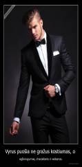 Vyrus puošia ne gražus kostiumas, o  - sąžiningumas, charakteris ir veiksmai.