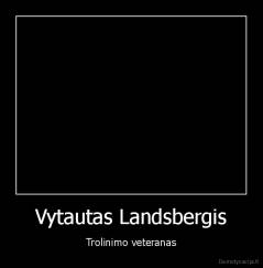 Vytautas Landsbergis - Trolinimo veteranas