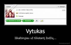 Vytukas - Iškalbingiau už tūkstantį žodžių...