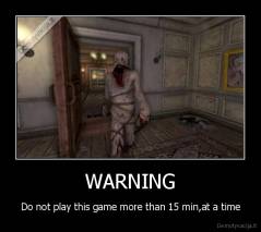 WARNING - Do not play this game more than 15 min,at a time