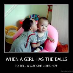 WHEN A GIRL HAS THE BALLS - TO TELL A GUY SHE LIKES HIM 