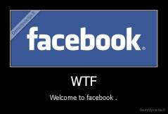 WTF - Welcome to facebook .