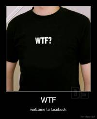WTF - welcome to facebook