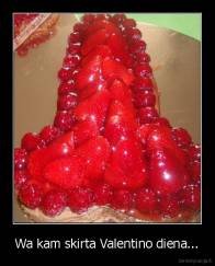 Wa kam skirta Valentino diena... - 