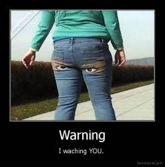 Warning - I waching YOU. 