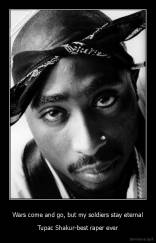 Wars come and go, but my soldiers stay eternal - Tupac Shakur-best raper ever