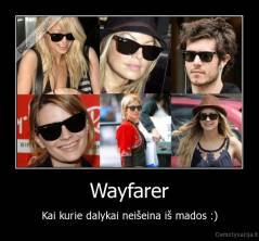 Wayfarer - Kai kurie dalykai neišeina iš mados :)