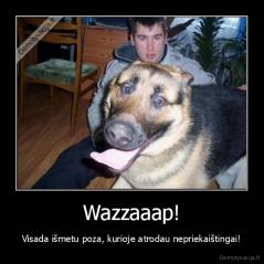 Wazzaaap! - Visada išmetu poza, kurioje atrodau nepriekaištingai!
